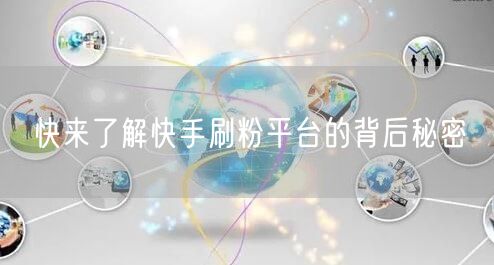 快来了解快手刷粉平台的背后秘密