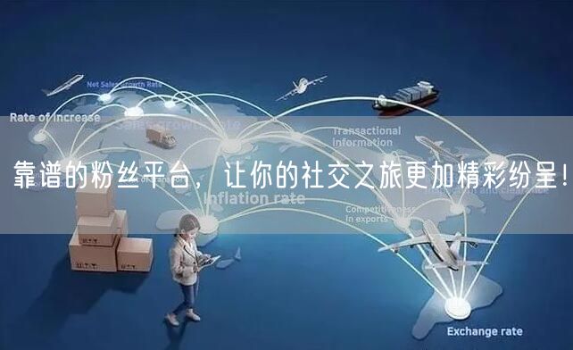 靠谱的粉丝平台，让你的社交之旅更加精彩纷呈！