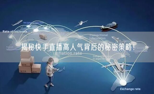 揭秘快手直播高人气背后的秘密策略！