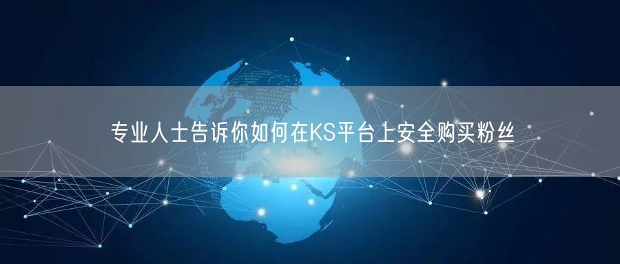 专业人士告诉你如何在KS平台上安全购买粉丝